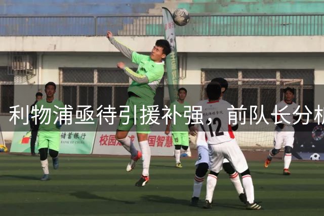 利物浦亟待引援补强，前队长分析球队现状