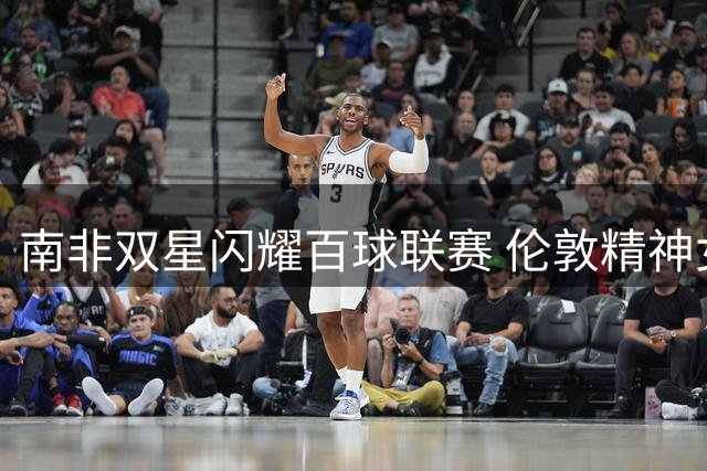 南非双星闪耀百球联赛 伦敦精神女队终结火箭不败神话
