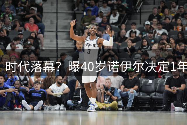 时代落幕？曝40岁诺伊尔决定1年后退役：主动让位给1人 还有1目标