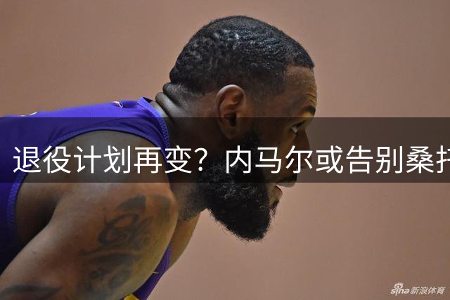 退役计划再变？内马尔或告别桑托斯 赴美与梅西重聚引发热议