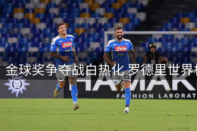 金球奖争夺战白热化 罗德里世界杯封神表现能否弥补俱乐部低迷？