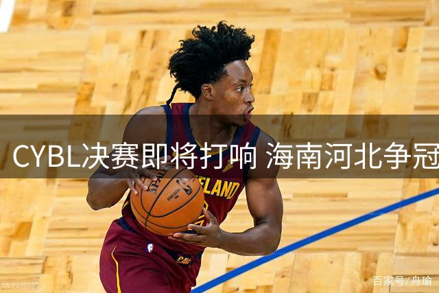 CYBL决赛即将打响 海南河北争冠战一触即发